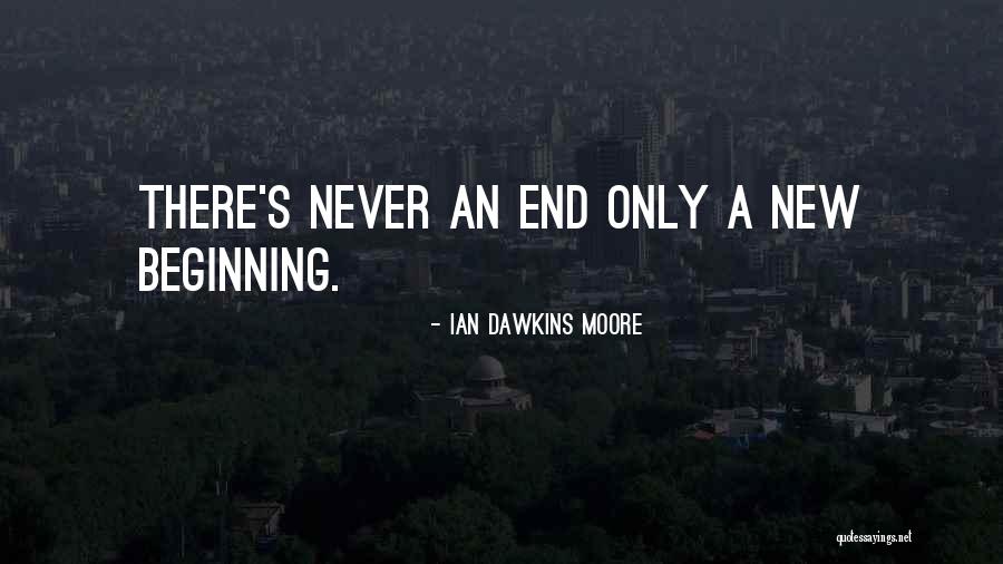 End Of Something New Beginning Quotes By Ian Dawkins Moore End Of Something New Beginning Quotes By Ian Dawkins Moore