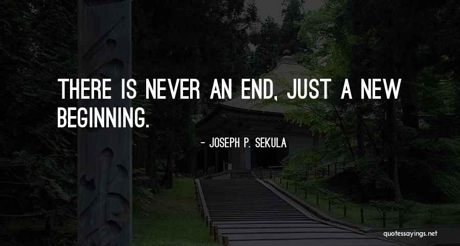 End Of Something New Beginning Quotes By Joseph P. Sekula End Of Something New Beginning Quotes By Joseph P. Sekula