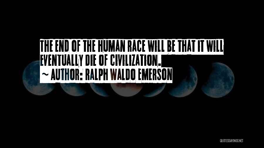 End Of The Human Race Quotes By Ralph Waldo Emerson