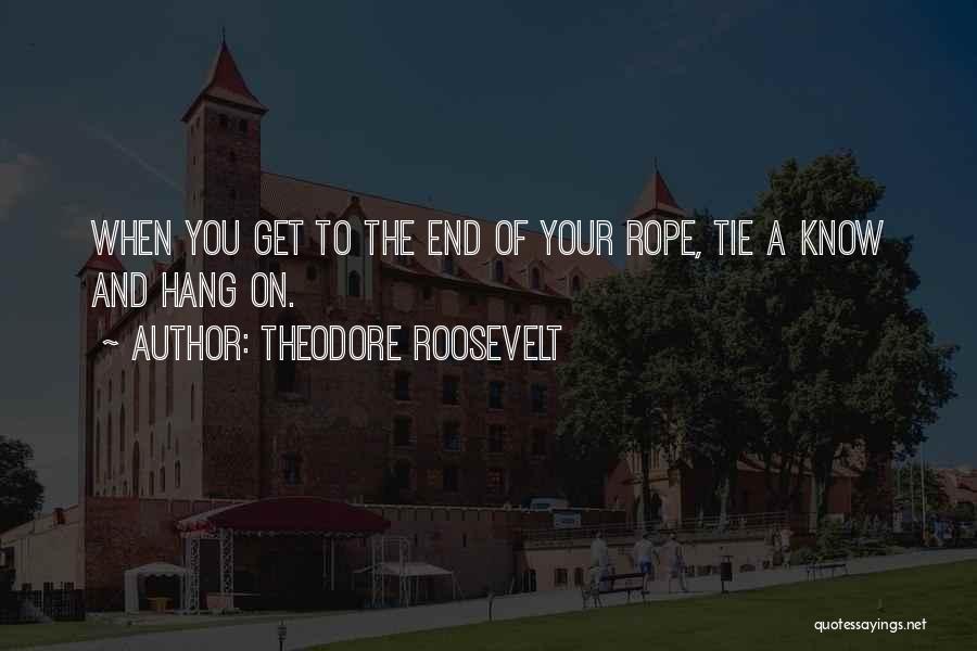 End Of The Rope Quotes By Theodore Roosevelt