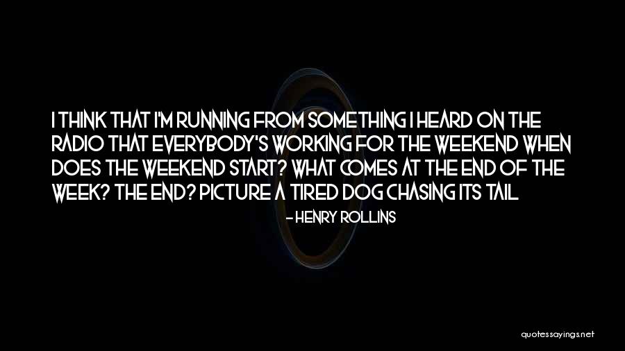 End Of The Week Quotes By Henry Rollins End Of The Week Quotes By Henry Rollins