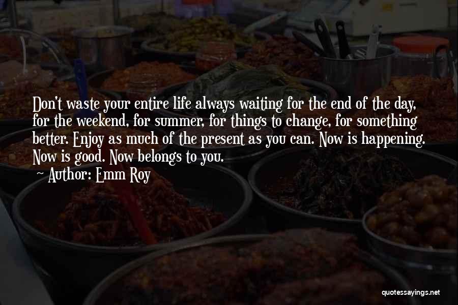 End Of The Weekend Quotes By Emm Roy