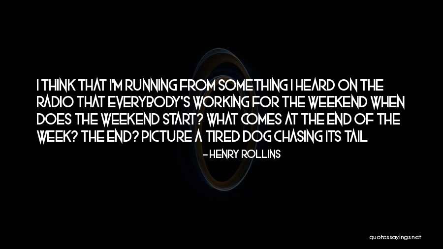 End Of The Weekend Quotes By Henry Rollins