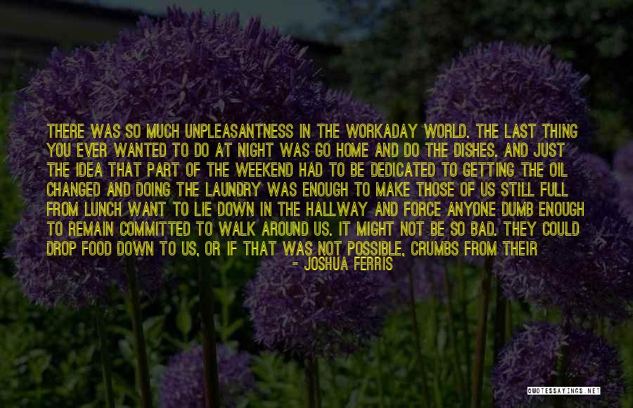 End Of The Weekend Quotes By Joshua Ferris End Of The Weekend Quotes By Joshua Ferris