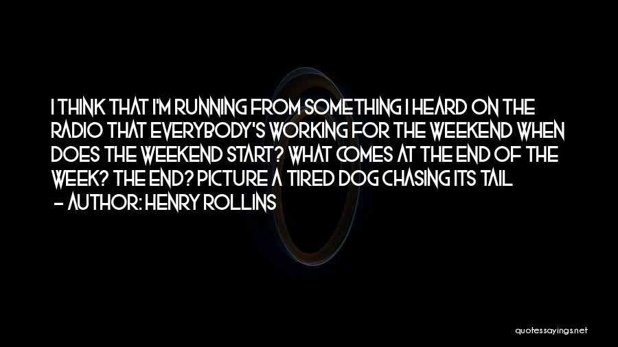 End Of Week Quotes By Henry Rollins