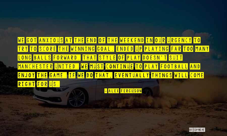 End Of Weekend Quotes By Alex Ferguson End Of Weekend Quotes By Alex Ferguson