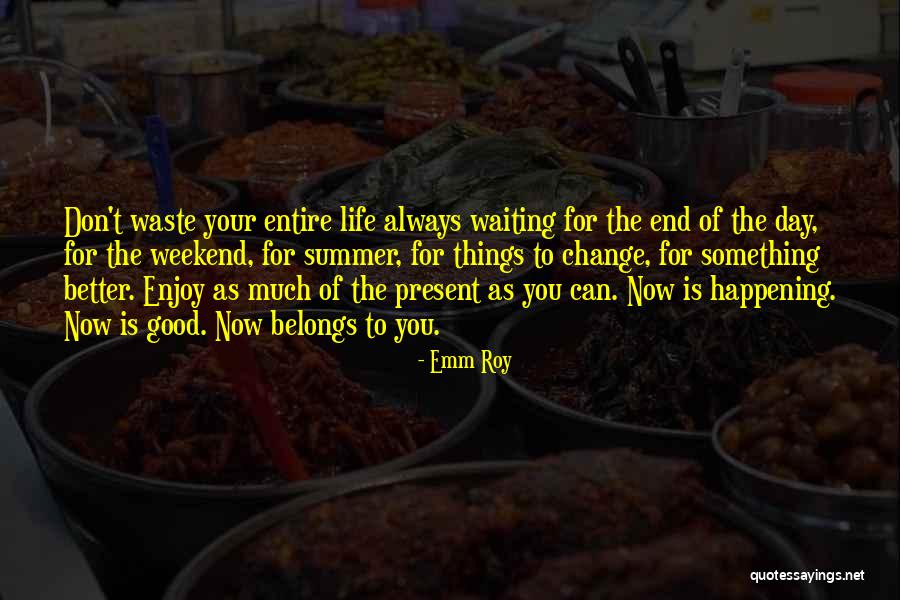 End Of Weekend Quotes By Emm Roy End Of Weekend Quotes By Emm Roy
