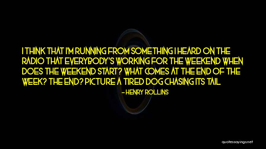 End Of Weekend Quotes By Henry Rollins