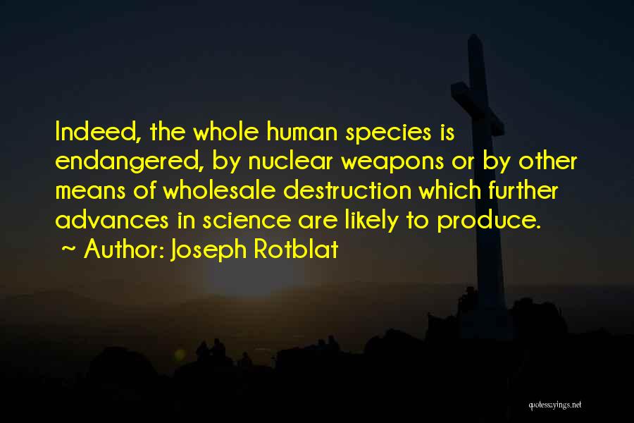 Endangered Species Quotes By Joseph Rotblat