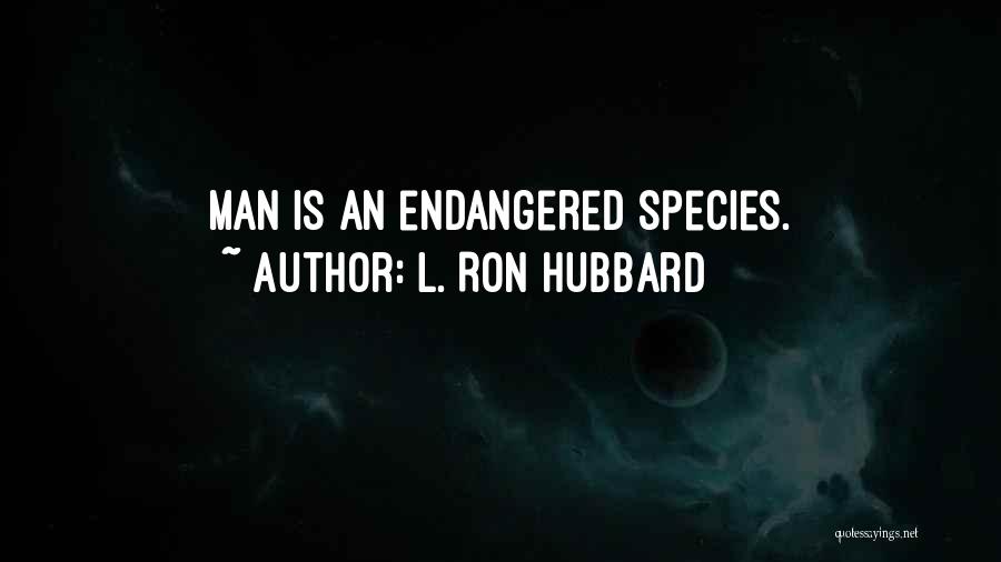 Endangered Species Quotes By L. Ron Hubbard