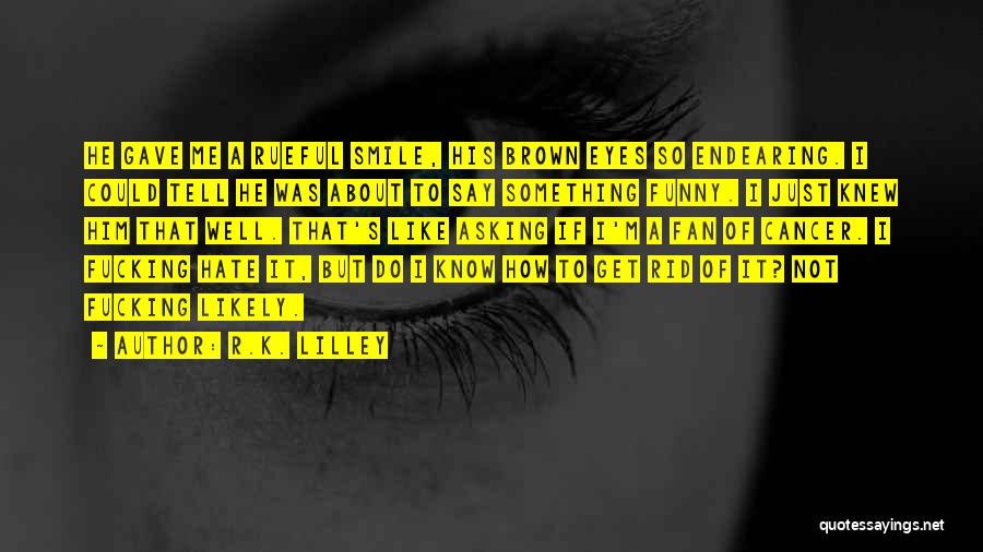 Endearing Quotes By R.K. Lilley Endearing Quotes By R.K. Lilley