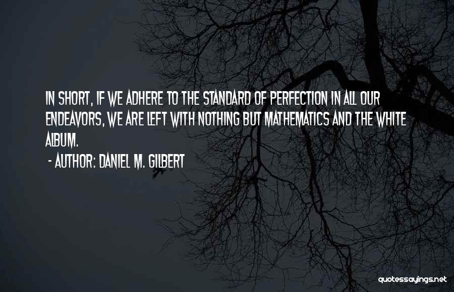Endeavors Quotes By Daniel M. Gilbert