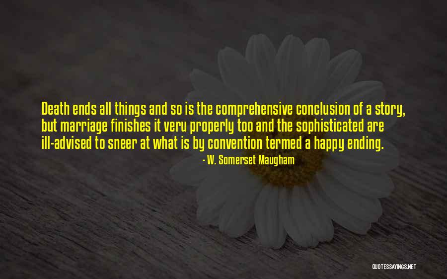 Ending Things Quotes By W. Somerset Maugham Ending Things Quotes By W. Somerset Maugham