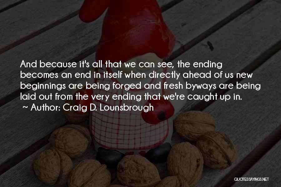 Endings New Beginnings Quotes By Craig D. Lounsbrough