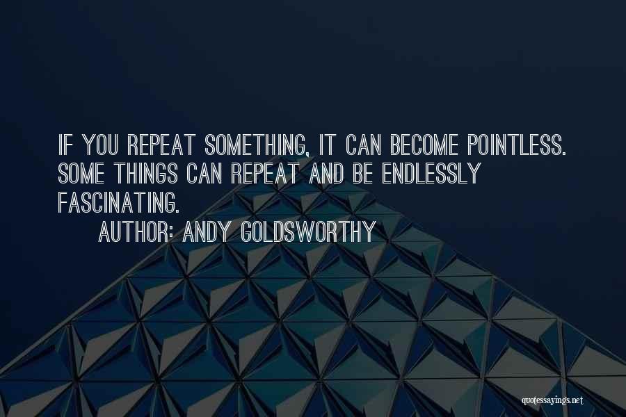 Endlessly Fascinating Quotes By Andy Goldsworthy