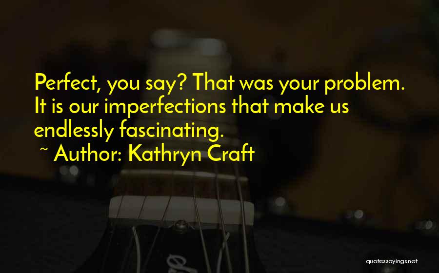 Endlessly Fascinating Quotes By Kathryn Craft