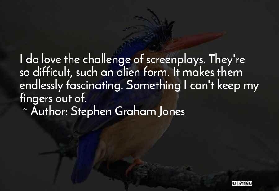 Endlessly Fascinating Quotes By Stephen Graham Jones