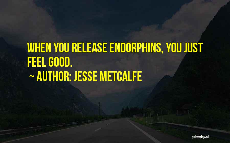 Endorphins Quotes By Jesse Metcalfe