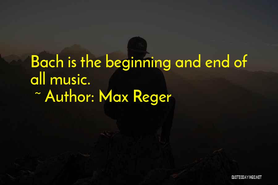 Ends And Beginnings Quotes By Max Reger