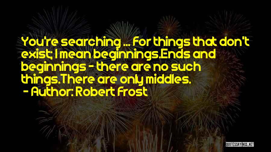 Ends And Beginnings Quotes By Robert Frost