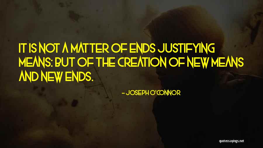 Ends Not Justifying The Means Quotes By Joseph O'Connor Ends Not Justifying The Means Quotes By Joseph O'Connor