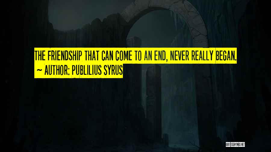 Ends Of Friendship Quotes By Publilius Syrus