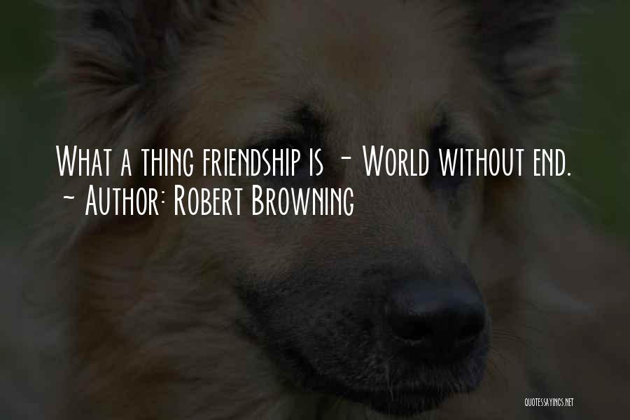 Ends Of Friendship Quotes By Robert Browning