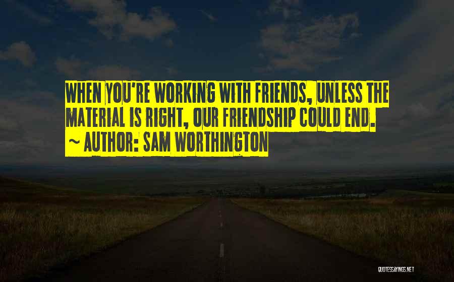 Ends Of Friendship Quotes By Sam Worthington Ends Of Friendship Quotes By Sam Worthington