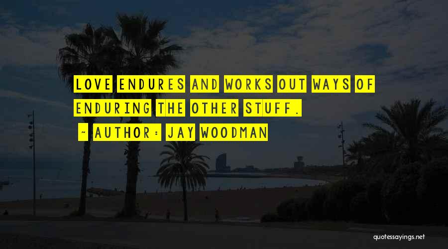 Enduring Love Love Quotes By Jay Woodman Enduring Love Love Quotes By Jay Woodman