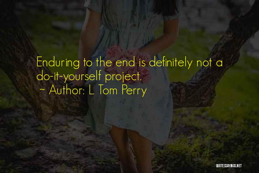 Enduring To The End Quotes By L. Tom Perry