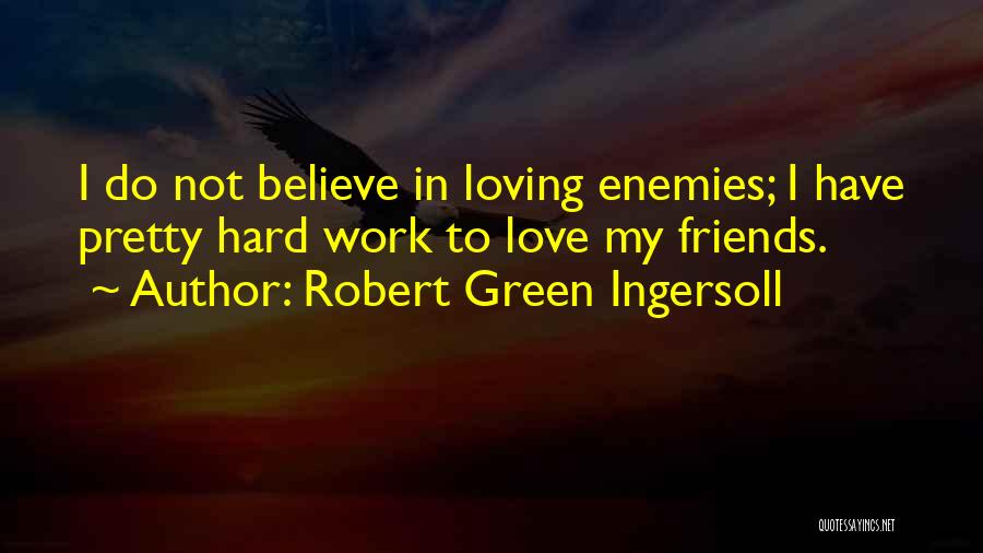 Enemies At Work Quotes By Robert Green Ingersoll