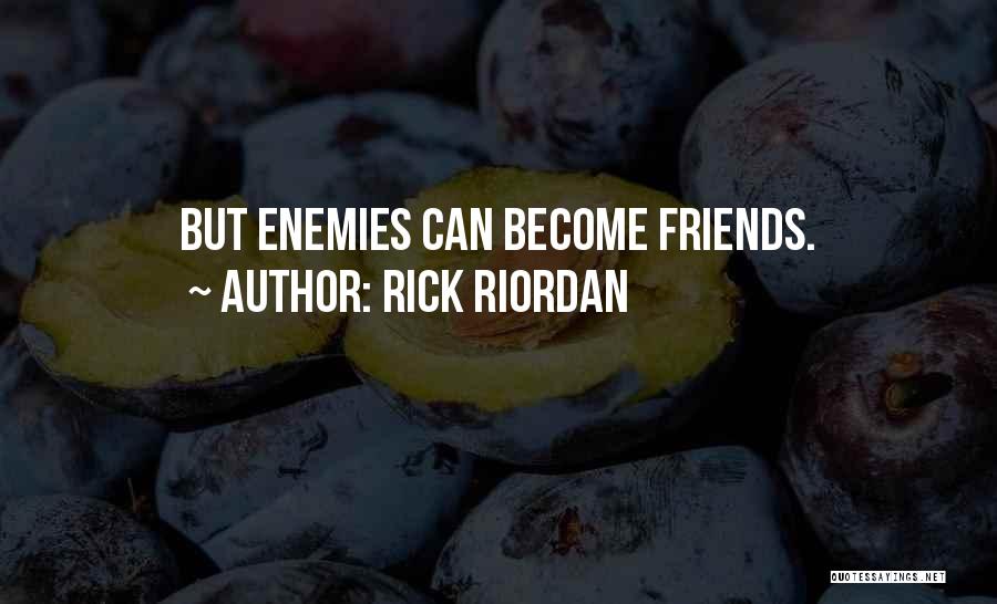 Enemies Become Friends Quotes By Rick Riordan