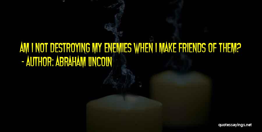 Enemies Friends Quotes By Abraham Lincoln