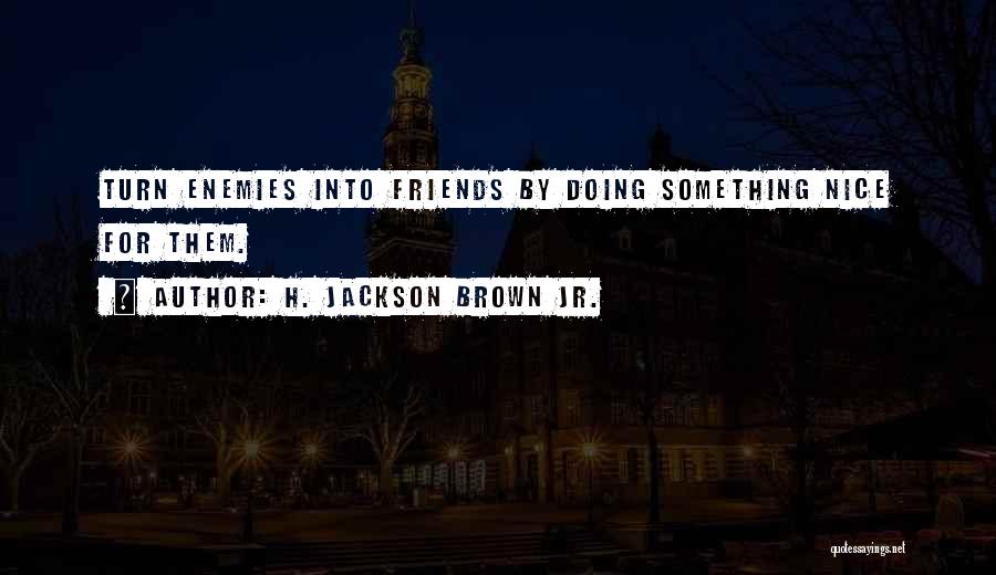 Enemies Friends Quotes By H. Jackson Brown Jr.