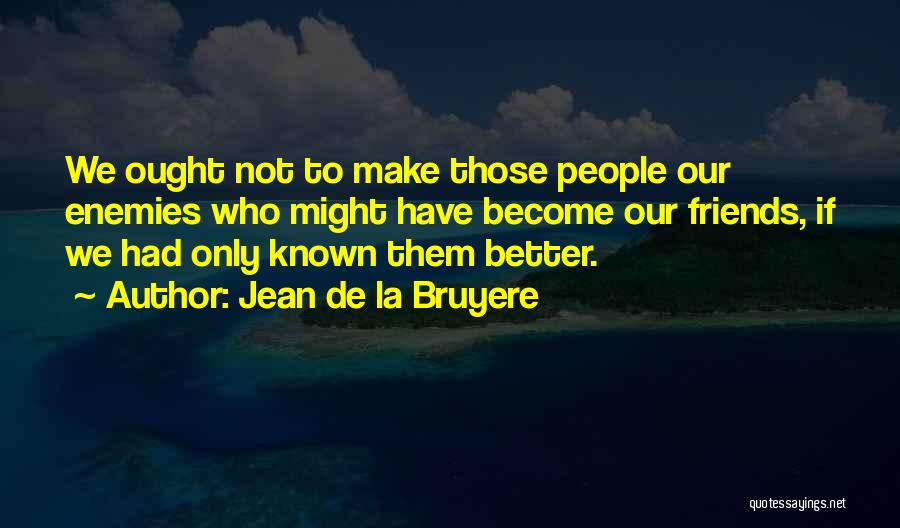 Enemies To Friends Quotes By Jean De La Bruyere