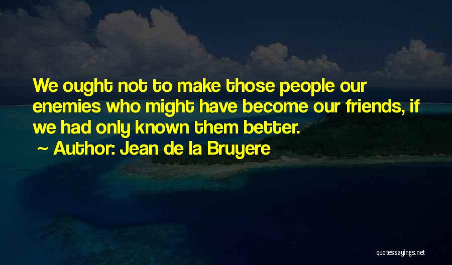 Enemies To Friends Quotes By Jean De La Bruyere Enemies To Friends Quotes By Jean De La Bruyere