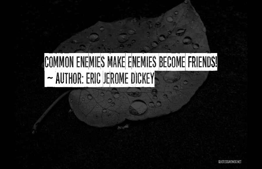 Enemies Who Become Friends Quotes By Eric Jerome Dickey