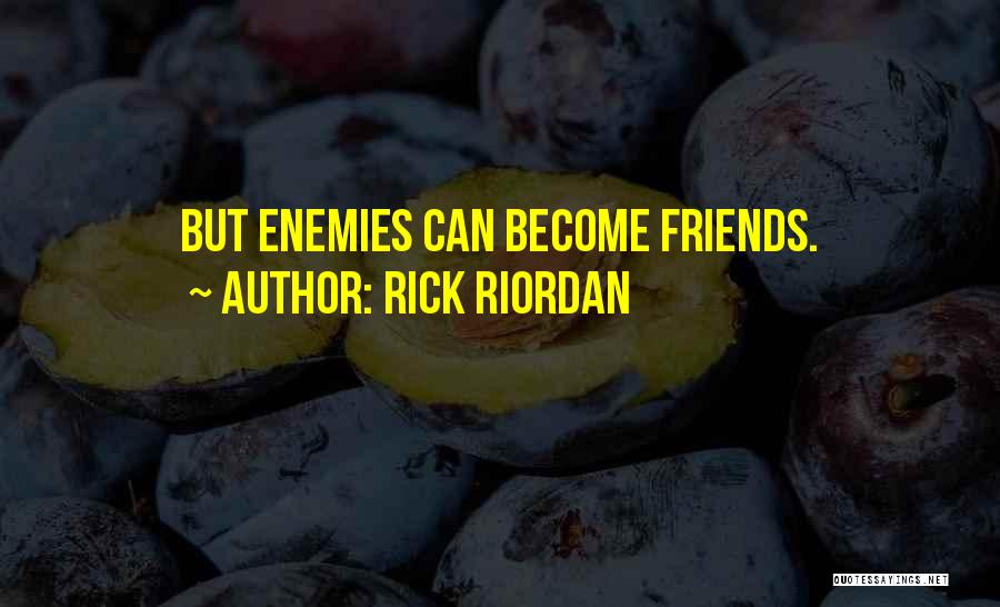 Enemies Who Become Friends Quotes By Rick Riordan