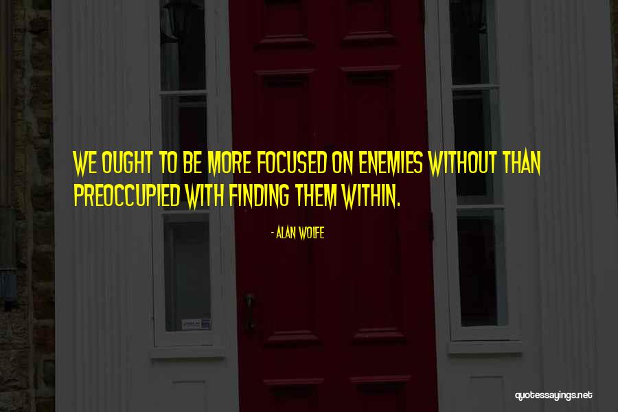 Enemies Within Quotes By Alan Wolfe Enemies Within Quotes By Alan Wolfe