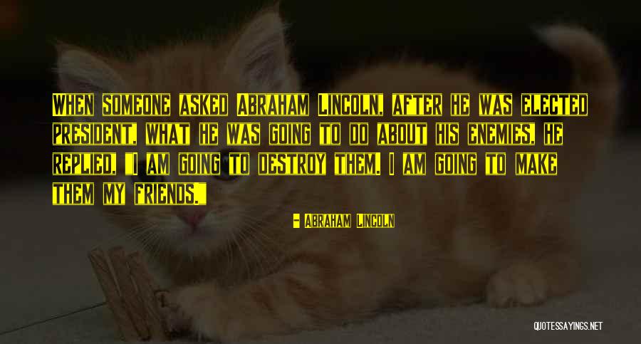 Enemy Friendship Quotes By Abraham Lincoln Enemy Friendship Quotes By Abraham Lincoln