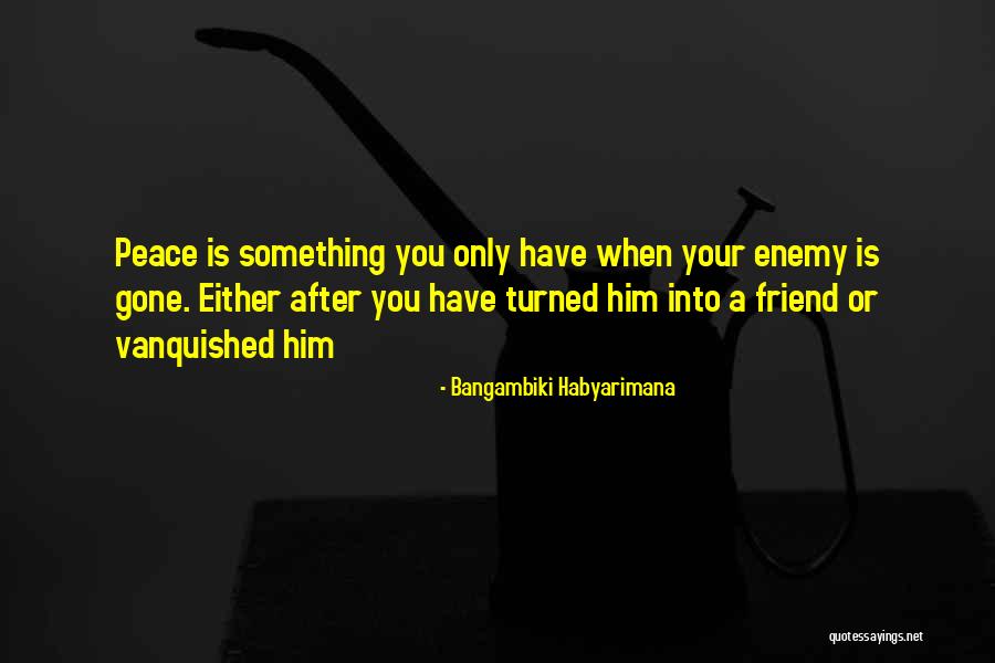 Enemy Friendship Quotes By Bangambiki Habyarimana Enemy Friendship Quotes By Bangambiki Habyarimana