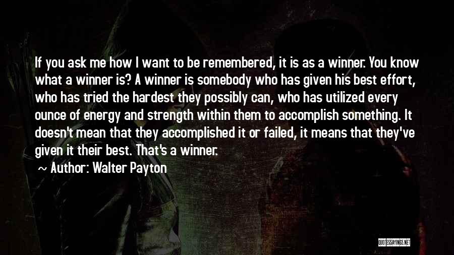 Energy And Effort Quotes By Walter Payton