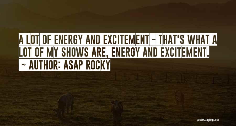 Energy And Excitement Quotes By ASAP Rocky