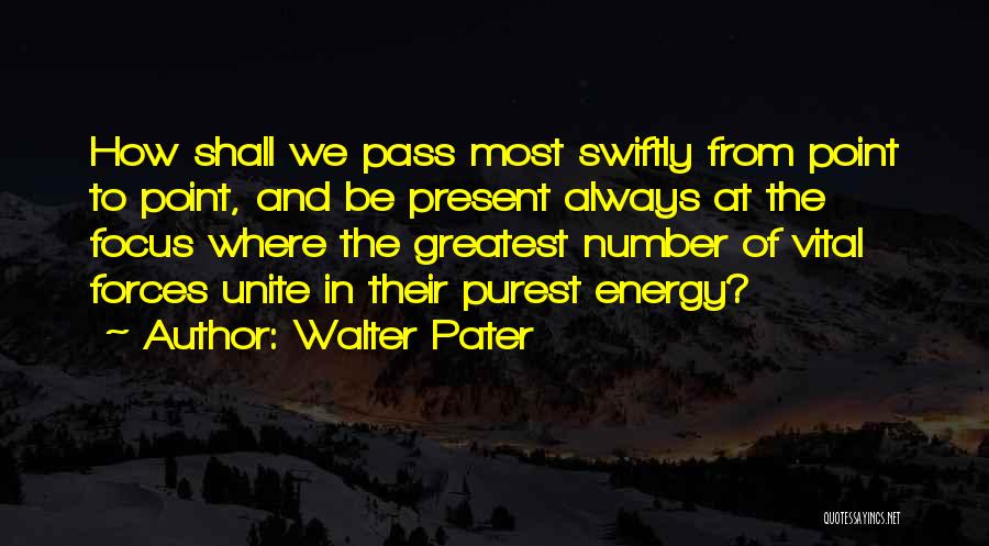 Energy And Focus Quotes By Walter Pater
