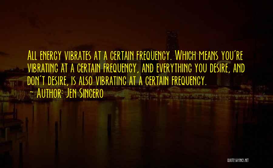 Energy And Frequency Quotes By Jen Sincero