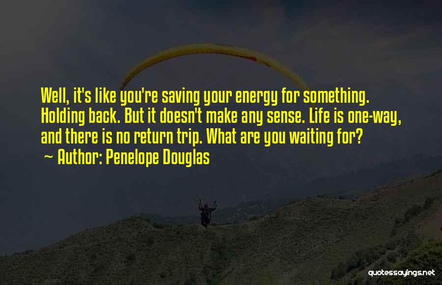 Energy And Life Quotes By Penelope Douglas