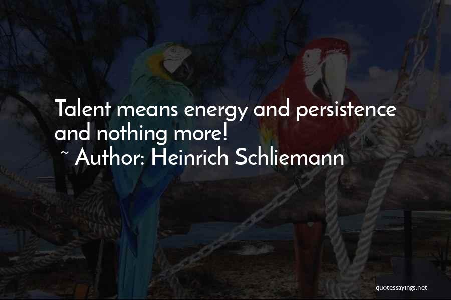 Energy And Persistence Quotes By Heinrich Schliemann