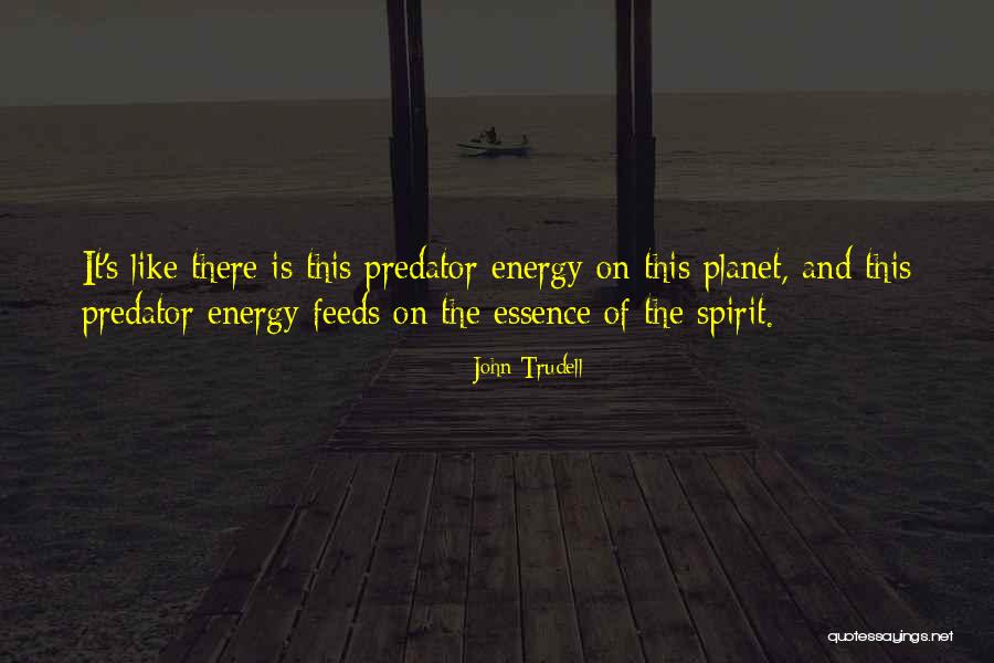 Energy And Spirit Quotes By John Trudell