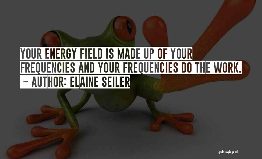 Energy Field Quotes By Elaine Seiler