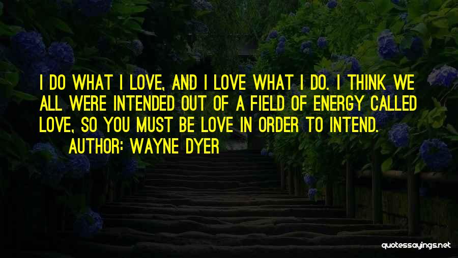 Energy Field Quotes By Wayne Dyer